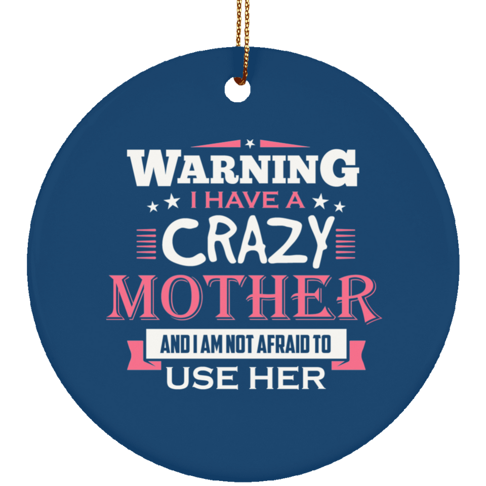 Warning I Have A Crazy Mother & I Am Not Afraid To Use Her - Circle Ornament