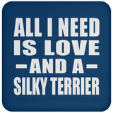 All I Need Is Love And A Silky Terrier - Drink Coaster