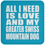 All I Need Is Love And My Greater Swiss Mountain Dog - Drink Coaster