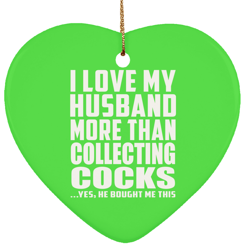 I Love My Husband More Than Collecting Cocks - Heart Ornament