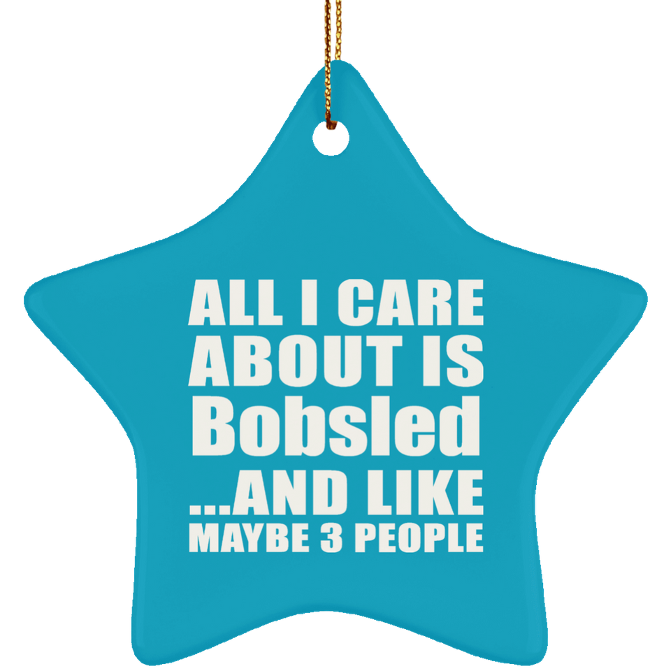 All I Care About Is Bobsled - Star Ornament