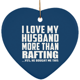 I Love My Husband More Than Rafting - Heart Ornament