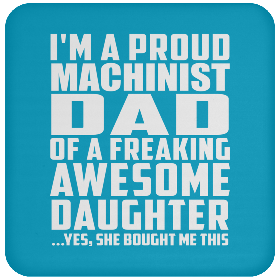 Proud Machinist Dad Of Awesome Daughter - Drink Coaster