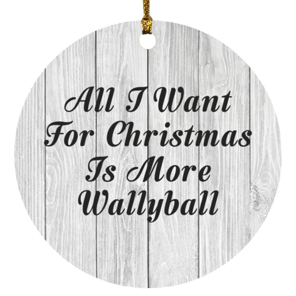 All I Want For Christmas Is More Wallyball - Circle Ornament F
