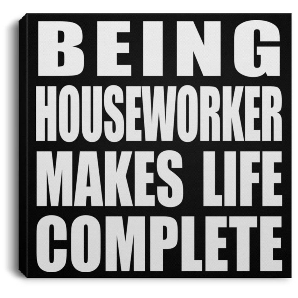 Being Houseworker Makes Life Complete - Canvas Square