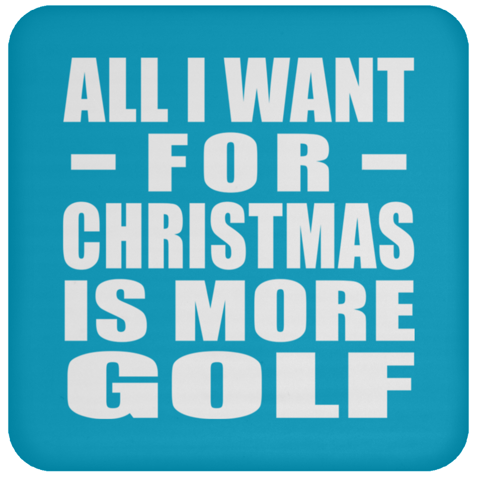 All I Want For Christmas Is More Golf - Coaster