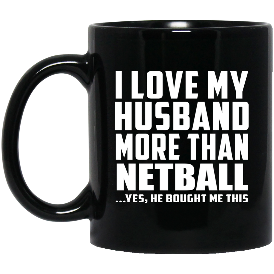 I Love My Husband More Than Netball - 11 Oz Coffee Mug Black