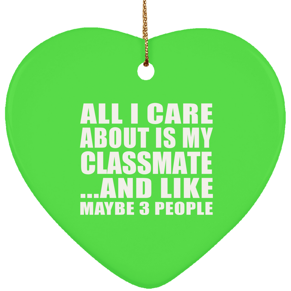 All I Care About Is My Classmate - Heart Ornament