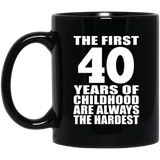 40th Birthday First 40 Years of Childhood Are The Hardest - 11oz Coffee Mug Black