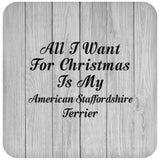 All I Want For Christmas Is My American Staffordshire Terrier - Drink Coaster F