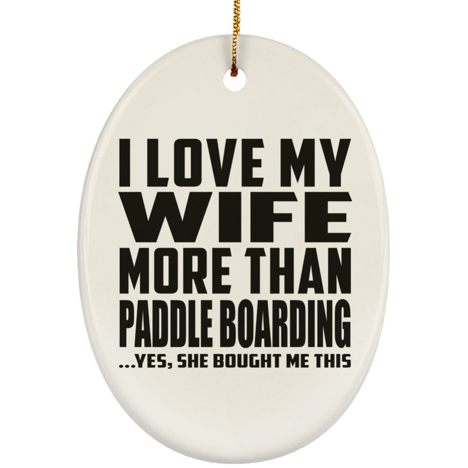 I Love My Wife More Than Paddle Boarding - Oval Ornament