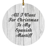 All I Want For Christmas Is My Spanish Mastiff - Circle Ornament F