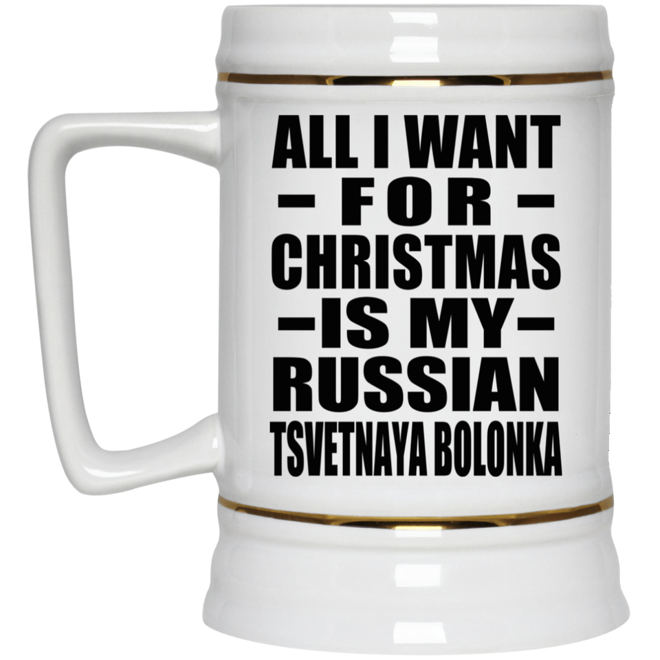All I Want For Christmas Is My Russian Tsvetnaya Bolonka - Beer Stein