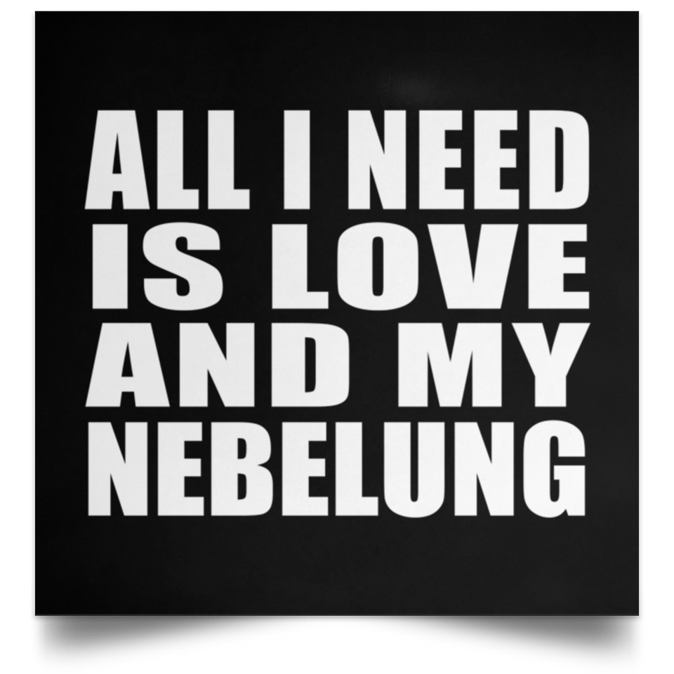 All I Need Is Love And My Nebelung - Poster Square