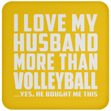 I Love My Husband More Than Volleyball - Drink Coaster