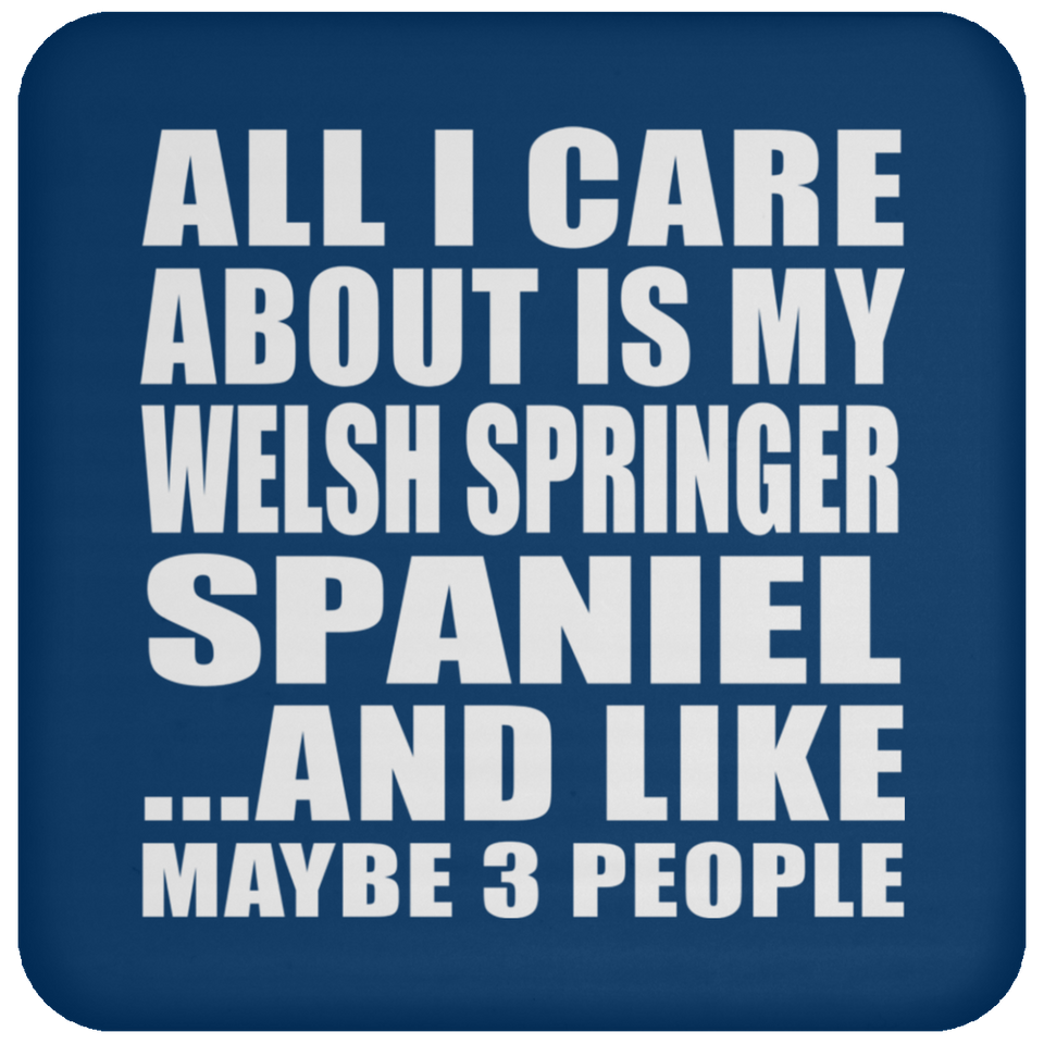 All I Care About Is My Welsh Springer Spaniel - Drink Coaster