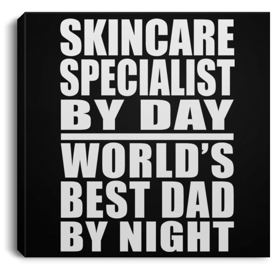 Skincare Specialist By Day World's Best Dad By Night - Canvas Square