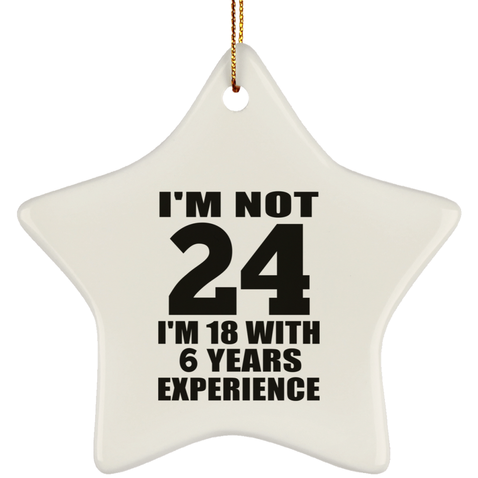 24th Birthday I'm Not 24 I'm 18 With 6 Years Experience - Star Ornament