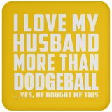 I Love My Husband More Than Dodgeball - Drink Coaster