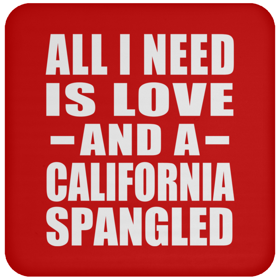 All I Need Is Love And A California Spangled - Drink Coaster