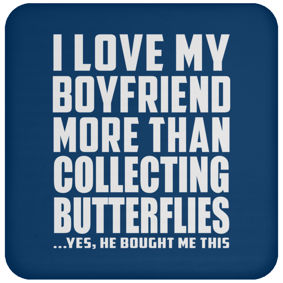 I Love My Boyfriend More Than Collecting Butterflies - Drink Coaster