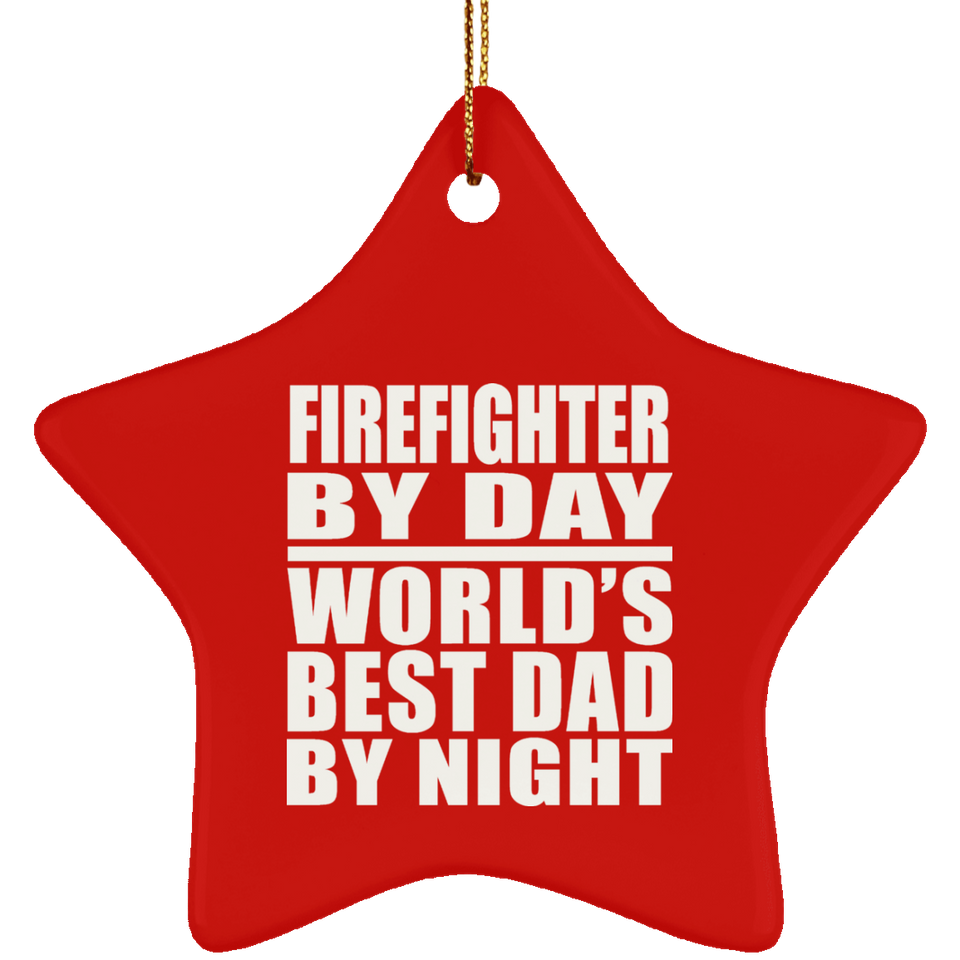 Firefighter By Day World's Best Dad By Night - Star Ornament