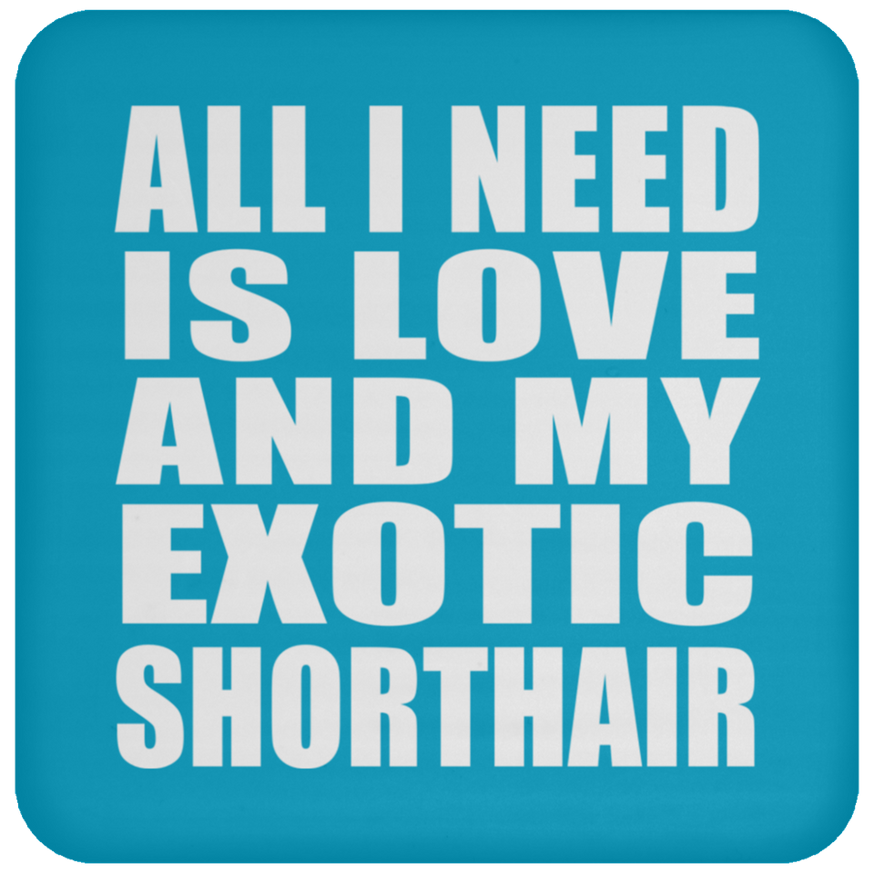 All I Need Is Love And My Exotic Shorthair - Drink Coaster