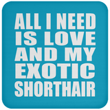All I Need Is Love And My Exotic Shorthair - Drink Coaster