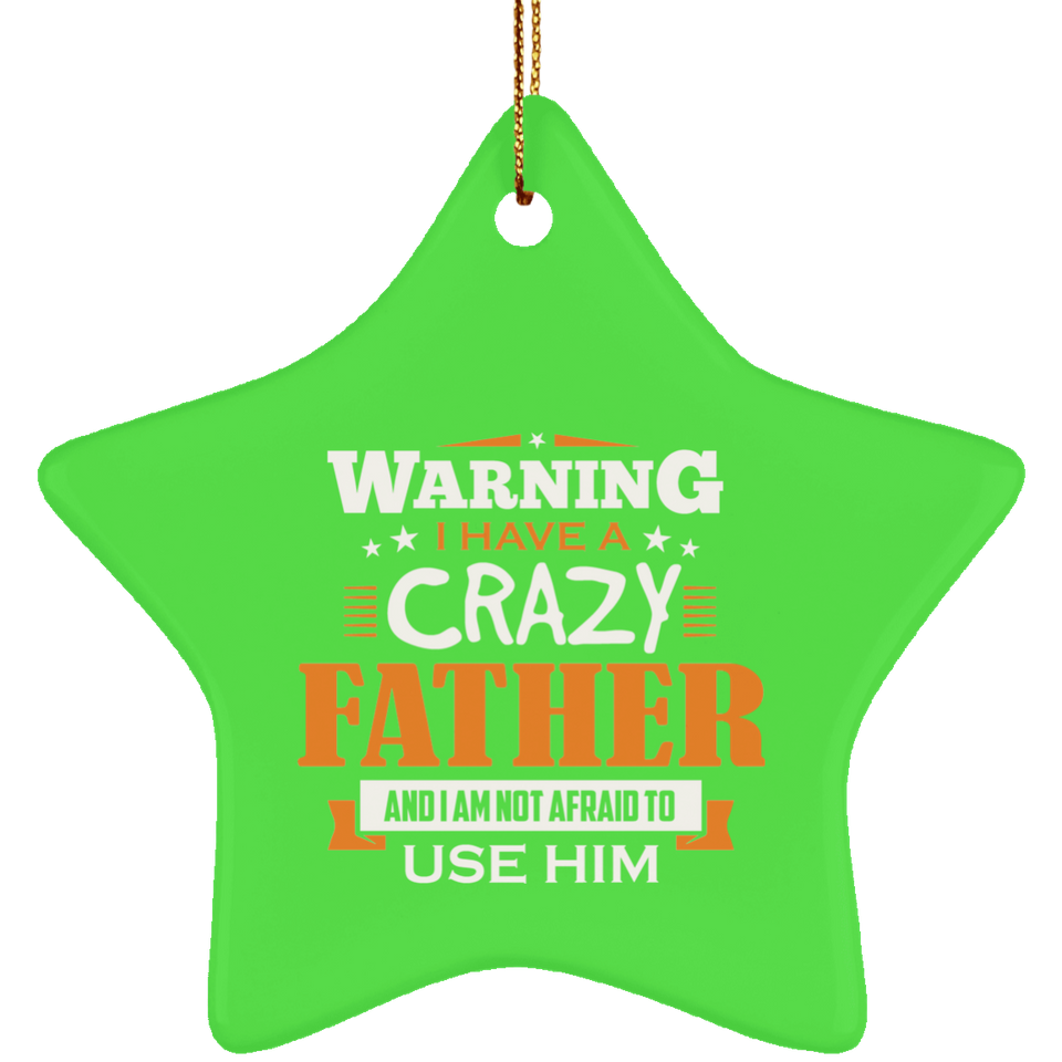 Warning I Have A Crazy Father & I Am Not Afraid To Use Him - Star Ornament