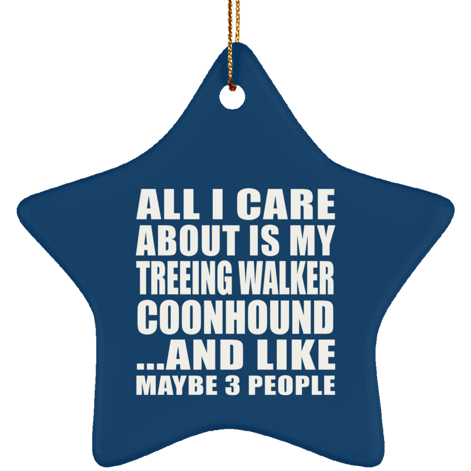All I Care About Is My Treeing Walker Coonhound - Star Ornament