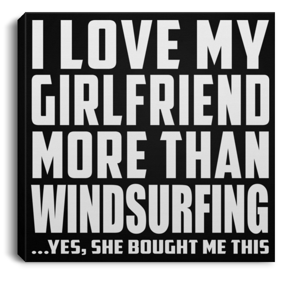 I Love My Girlfriend More Than Windsurfing - Canvas Square