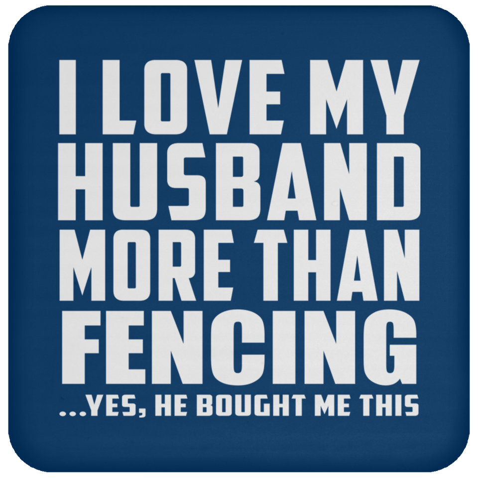 I Love My Husband More Than Fencing - Drink Coaster