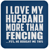 I Love My Husband More Than Fencing - Drink Coaster