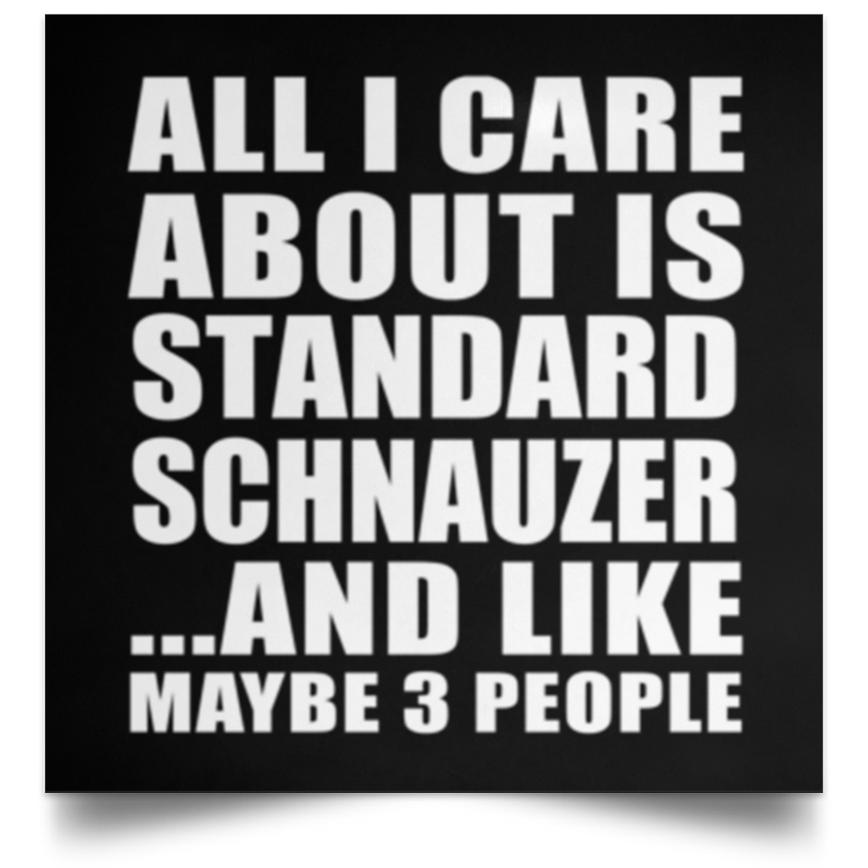 All I Care About Is Standard Schnauzer - Poster Square