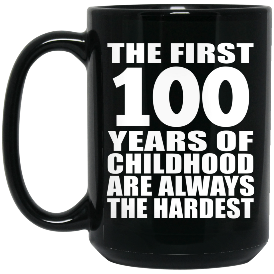 100th Birthday First 100 Years of Childhood Are The Hardest - 15oz Coffee Mug Black