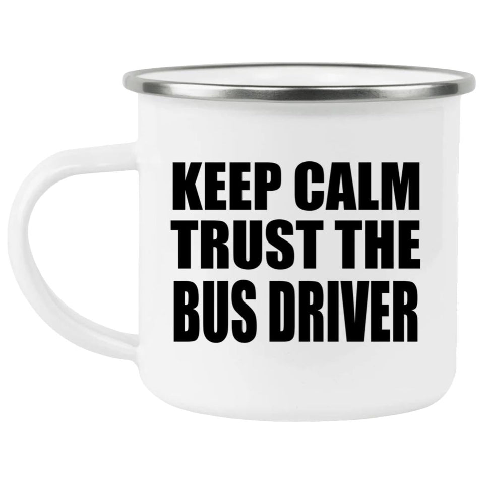Keep Calm and Trust The Bus Driver - 12oz Camping Mug