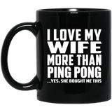 I Love My Wife More Than Ping Pong - 11 Oz Coffee Mug Black