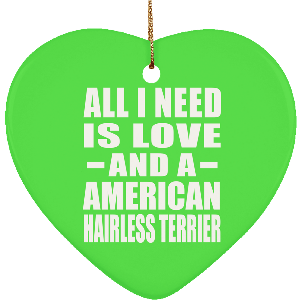 All I Need Is Love And A American Hairless Terrier - Heart Ornament