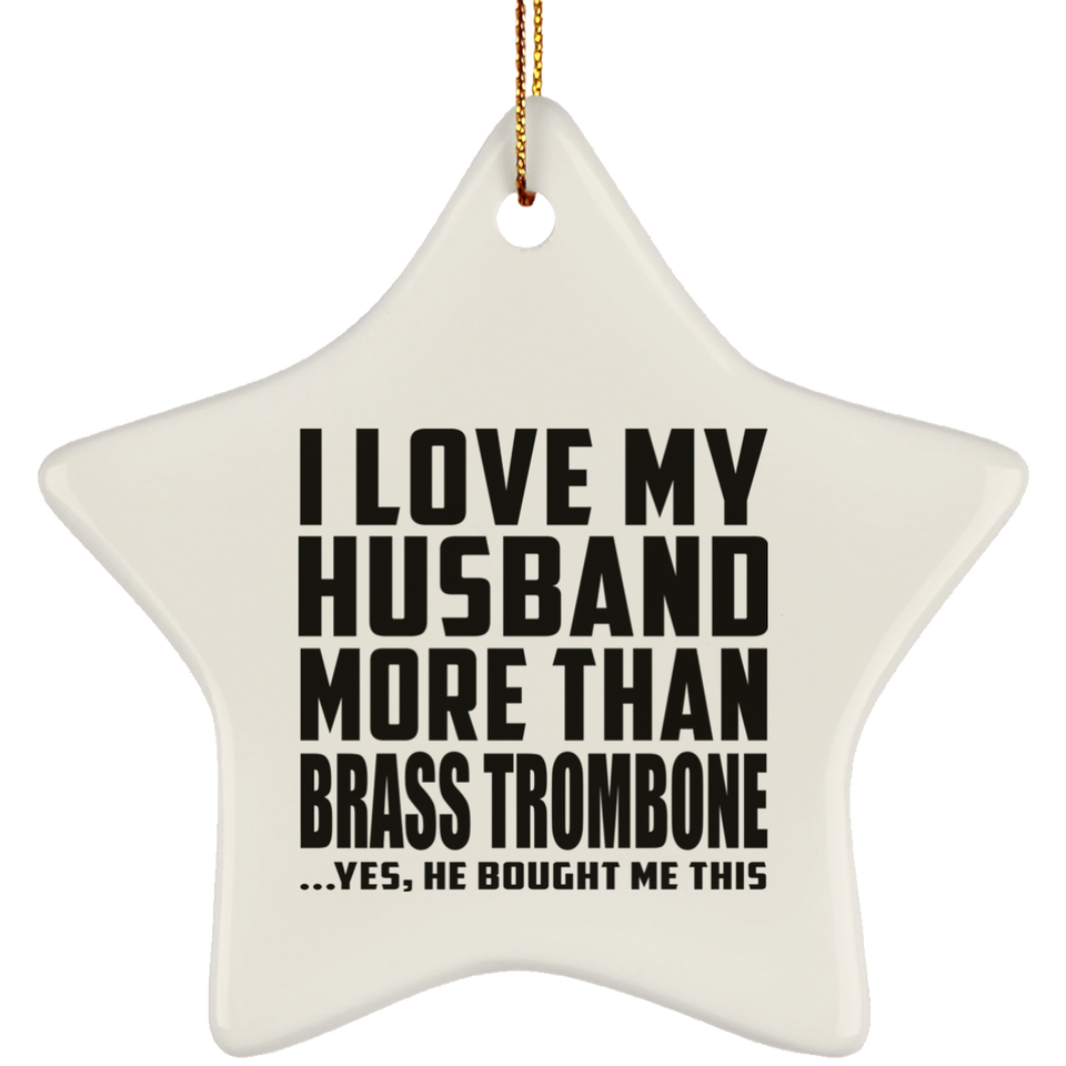I Love My Husband More Than Brass Trombone - Star Ornament