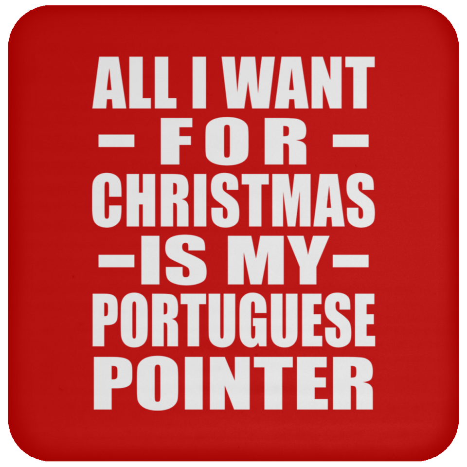 All I Want For Christmas Is My Portuguese Pointer - Coaster