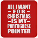 All I Want For Christmas Is My Portuguese Pointer - Coaster