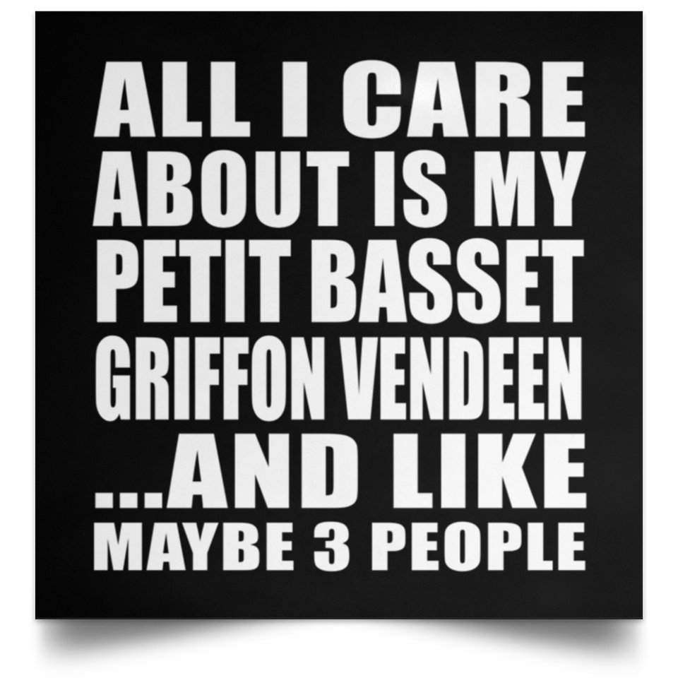 All I Care About Is My Petit Basset Griffon Vendeen - Poster Square