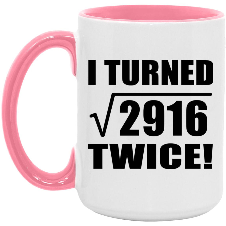 108th Birthday I Turned Square Root of 2916 Twice - 15oz Accent Mug Pink