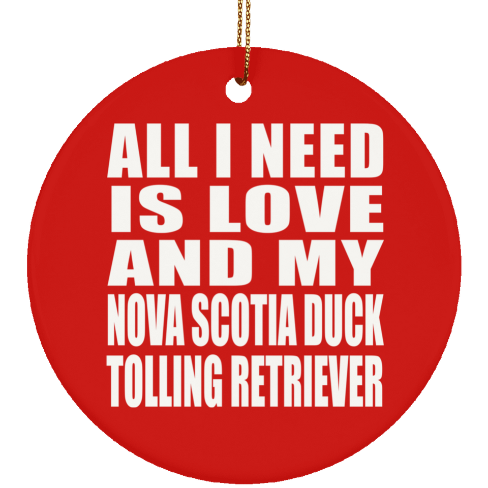 All I Need Is Love And Nova Scotia Duck Tolling Retriever - Circle Ornament