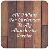 All I Want For Christmas Is My Manchester Terrier - Drink Coaster E