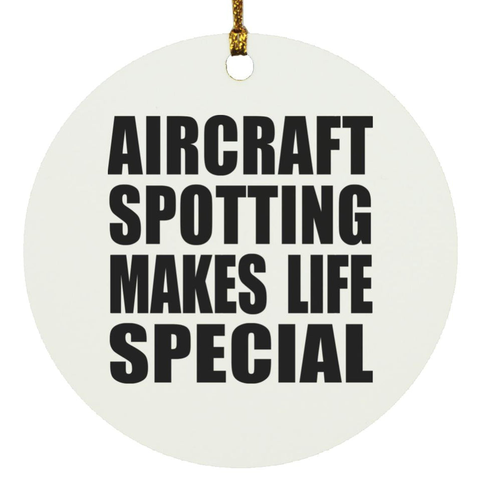 Aircraft Spotting Makes Life Special - Circle Ornament