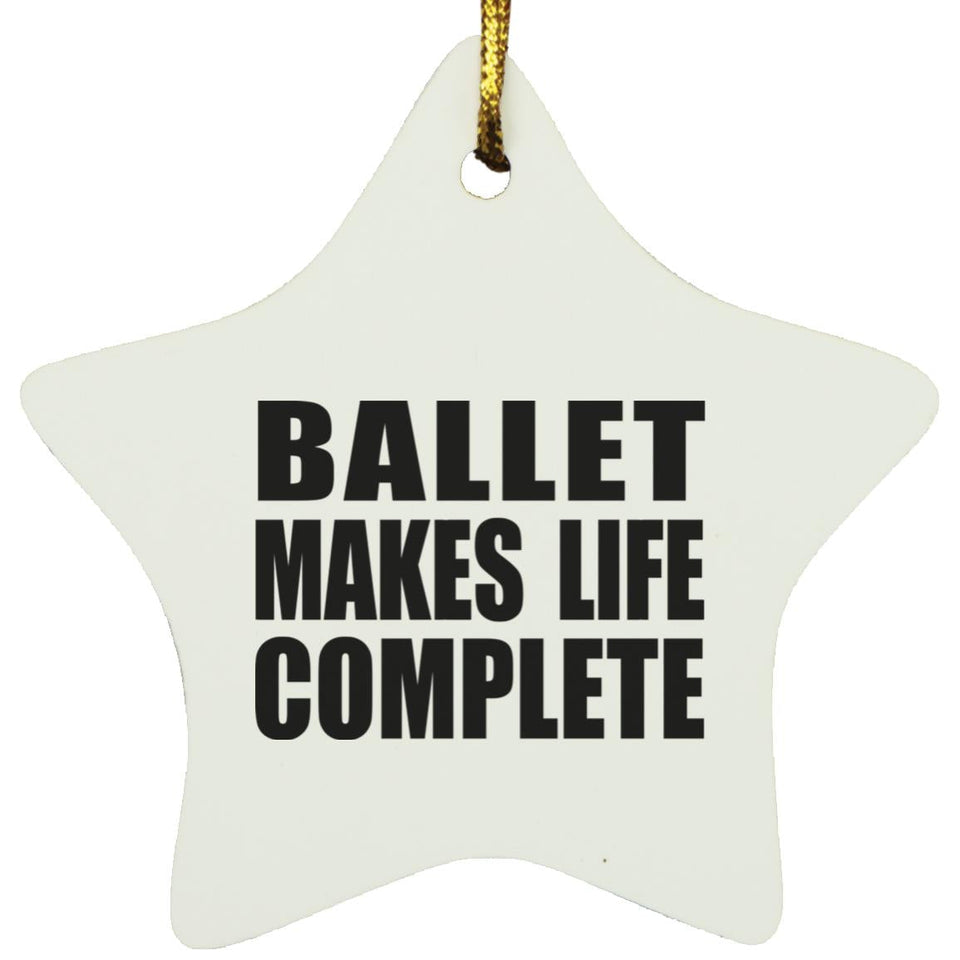 Ballet Makes Life Complete - Star Ornament