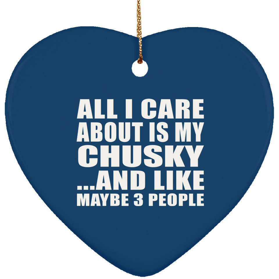 All I Care About Is My Chusky - Heart Ornament