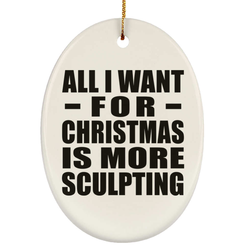 All I Want For Christmas Is More Sculpting - Oval Ornament