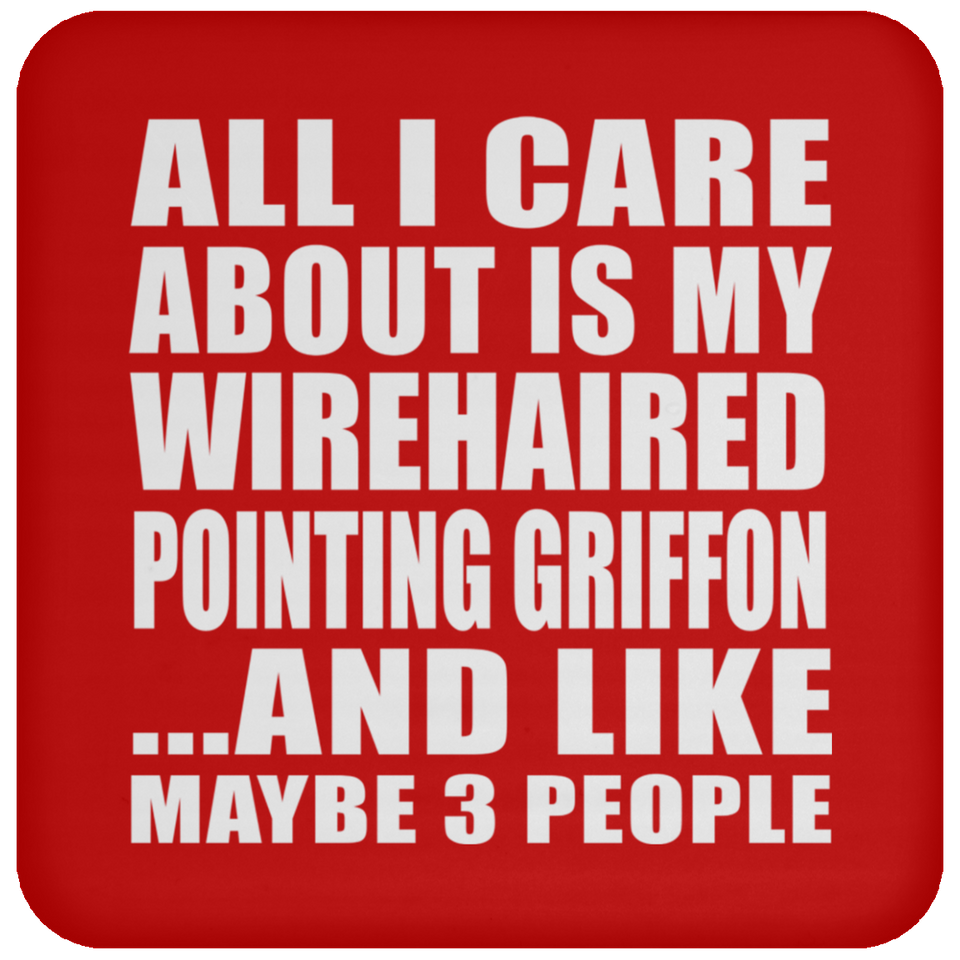 All I Care About Is My Wirehaired Pointing Griffon - Drink Coaster